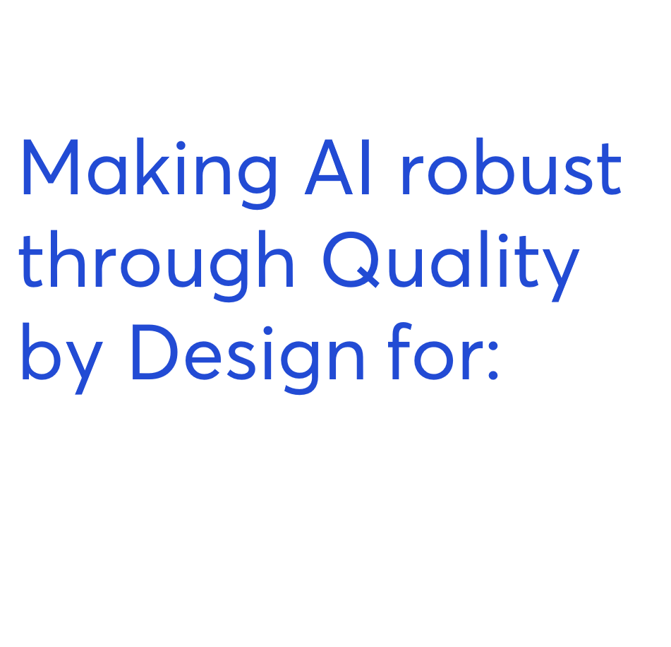Text reading: Making AI robust through Quality by Design for: